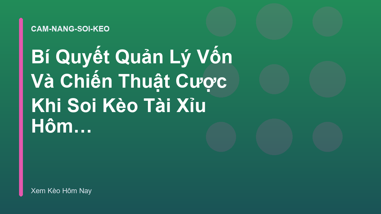 Bí Quyết Quản Lý Vốn Và Chiến Thuật Cược Khi Soi Kèo Tài Xỉu Hôm Nay