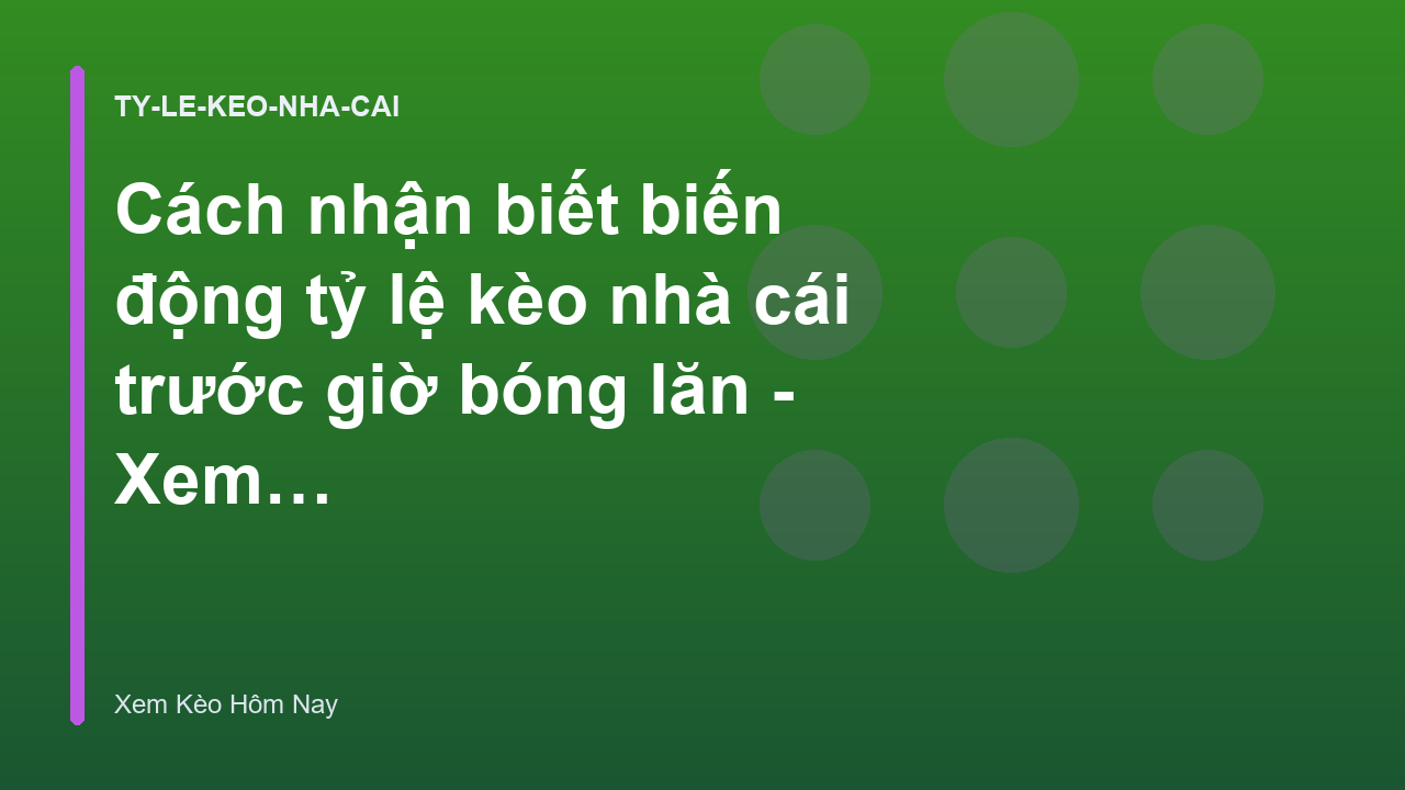 Cách nhận biết biến động tỷ lệ kèo nhà cái trước giờ bóng lăn - Xem Kèo Hôm Nay