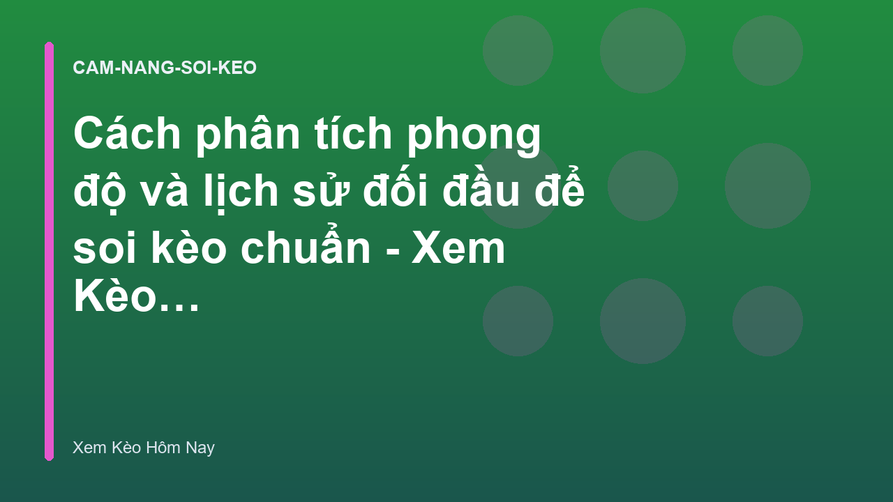 Cách phân tích phong độ và lịch sử đối đầu để soi kèo chuẩn - Xem Kèo Hôm Nay