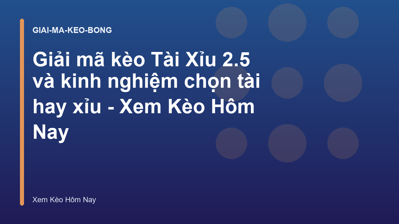 Giải mã kèo Tài Xỉu 2.5 và kinh nghiệm chọn tài hay xỉu - Xem Kèo Hôm Nay