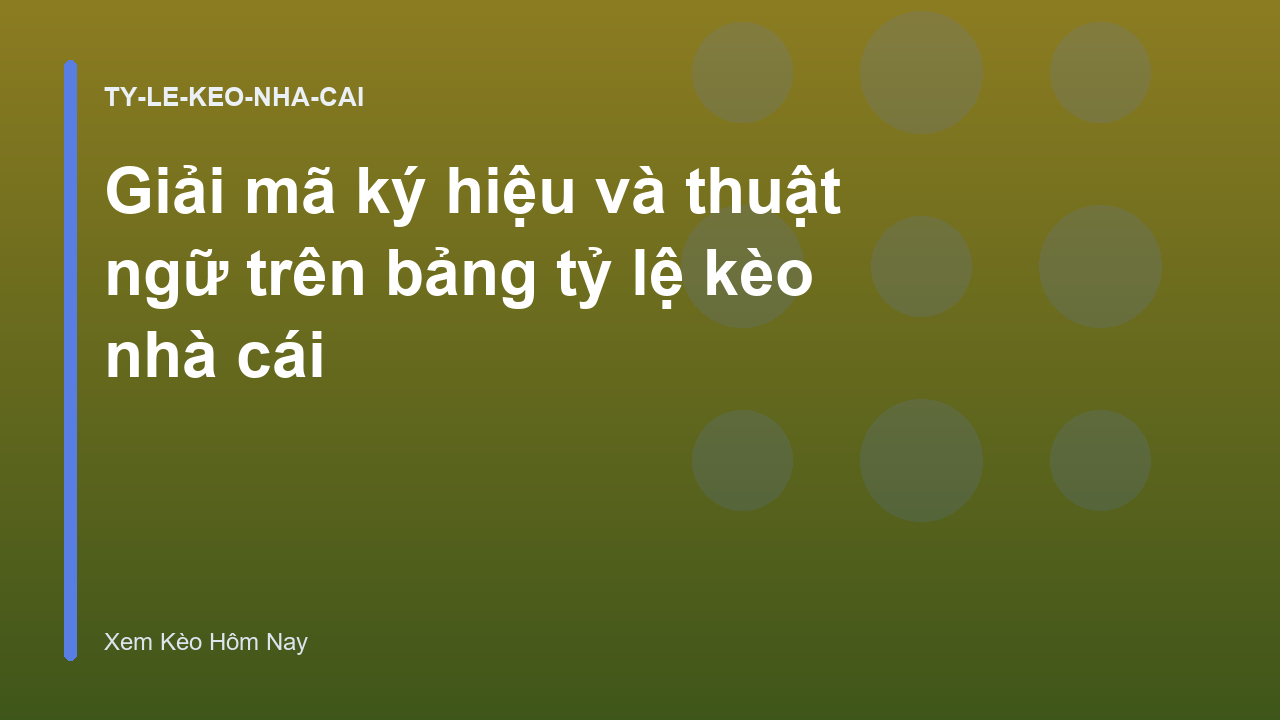 Giải mã ký hiệu và thuật ngữ trên bảng tỷ lệ kèo nhà cái
