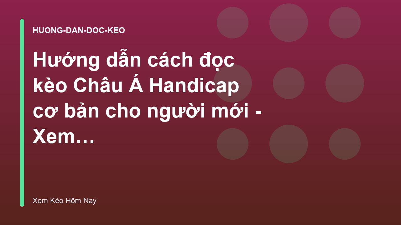 Hướng dẫn cách đọc kèo Châu Á Handicap cơ bản cho người mới - Xem Kèo Hôm Nay
